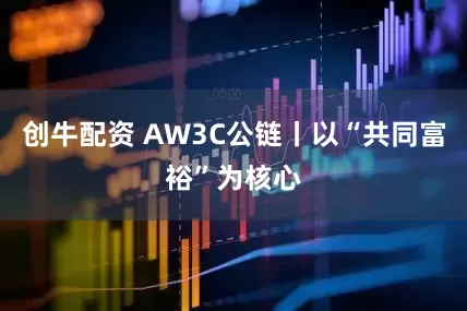 创牛配资 AW3C公链丨以“共同富裕”为核心